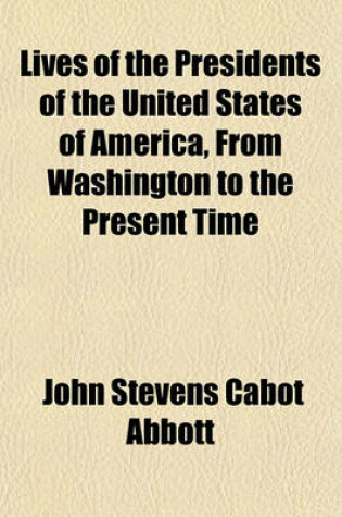 Cover of Lives of the Presidents of the United States of America from Washington to the Present Time