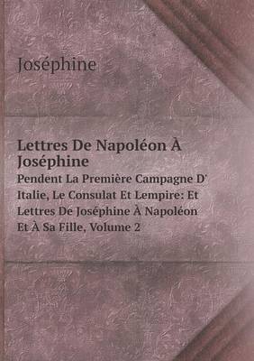 Book cover for Lettres De Napoléon À Joséphine Pendent La Première Campagne D' Italie, Le Consulat Et Lempire