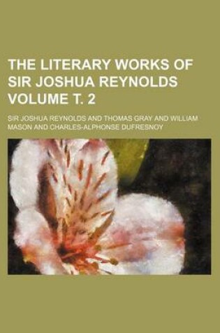 Cover of The Literary Works of Sir Joshua Reynolds Volume . 2