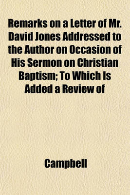 Book cover for Remarks on a Letter of Mr. David Jones Addressed to the Author on Occasion of His Sermon on Christian Baptism; To Which Is Added a Review of