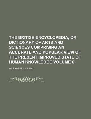 Book cover for The British Encyclopedia, or Dictionary of Arts and Sciences Comprising an Accurate and Popular View of the Present Improved State of Human Knowledge Volume 6