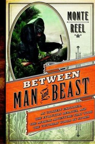 Cover of Between Man and Beast: An Unlikely Explorer and the African Adventure the Victorian World by Storm
