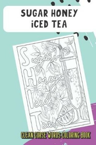 Cover of Sugar Honey Iced Tea Clean Curse Words Coloring Book