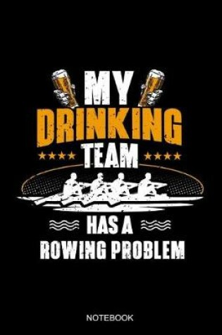 Cover of My Drinking Team Has A Rowing Problem Notebook