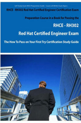 Cover of Rhce - Rh302 Red Hat Certified Engineer Certification Exam Preparation Course in a Book for Passing the Rhce - Rh302 Red Hat Certified Engineer Exam