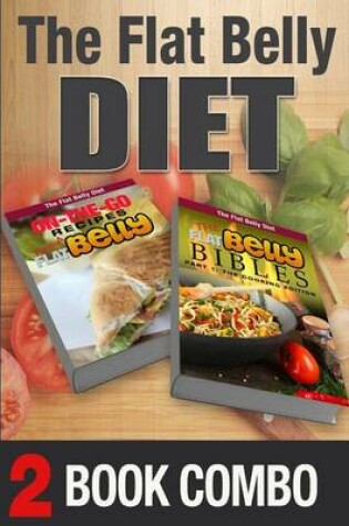 Cover of The Flat Belly Bibles Part 1 and On-The-Go Recipes for a Flat Belly