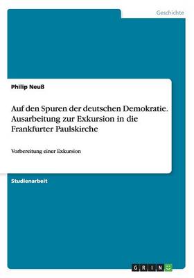 Book cover for Auf den Spuren der deutschen Demokratie. Ausarbeitung zur Exkursion in die Frankfurter Paulskirche