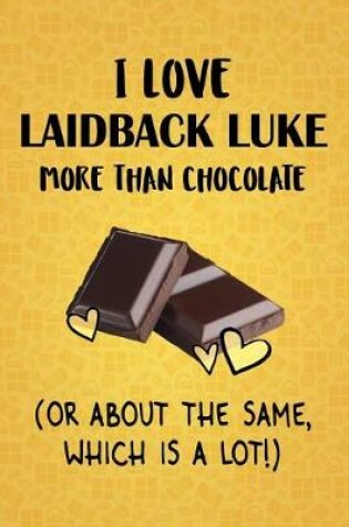 Cover of I Love Laidback Luke More Than Chocolate (Or About The Same, Which Is A Lot!)