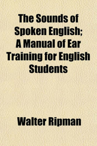 Cover of The Sounds of Spoken English; A Manual of Ear Training for English Students