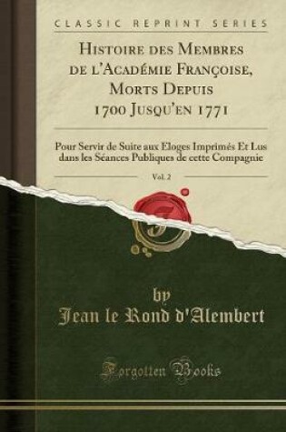 Cover of Histoire Des Membres de l'Academie Francoise, Morts Depuis 1700 Jusqu'en 1771, Vol. 2