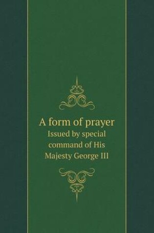 Cover of A form of prayer Issued by special command of His Majesty George III