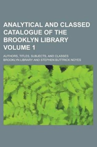 Cover of Analytical and Classed Catalogue of the Brooklyn Library; Authors, Titles, Subjects, and Classes Volume 1