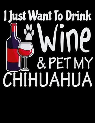 Book cover for I Just Want to Drink Wine & Pet My Chihuahua