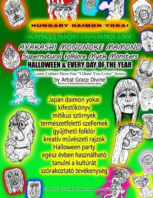 Book cover for HUNGARY DAIMON YOKAI COLORING ACTIVITY COLLECTIBLE BOOK AYAKASHI MONONOKE MAMONO Supernatural folklore Myth Monsters HALLOWEEN & EVERY DAY OF THE YEAR Learn Culture Have Fun I Draw You Color Series by Artist Grace Divine