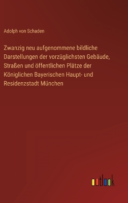 Book cover for Zwanzig neu aufgenommene bildliche Darstellungen der vorzüglichsten Gebäude, Straßen und öffentlichen Plätze der Königlichen Bayerischen Haupt- und Residenzstadt München