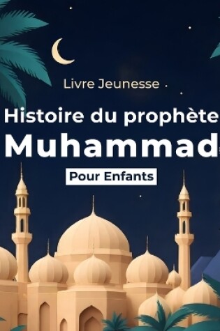 Cover of Histoire du Proph�te Muhammad pour Enfants