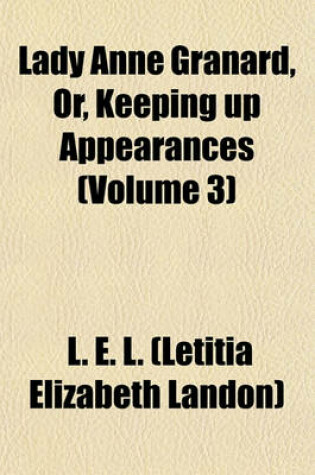 Cover of Lady Anne Granard, Or, Keeping Up Appearances (Volume 3)