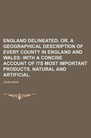 Cover of England Delineated; Or, a Geographical Description of Every County in England and Wales with a Concise Account of Its Most Important Products, Natural and Artificial.