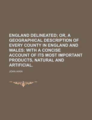 Book cover for England Delineated; Or, a Geographical Description of Every County in England and Wales with a Concise Account of Its Most Important Products, Natural and Artificial.