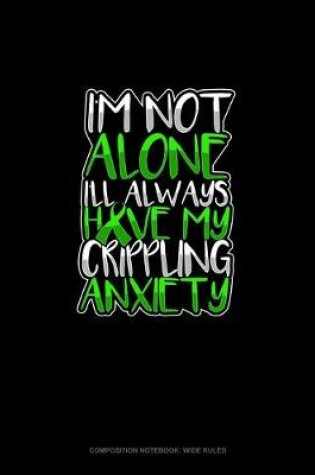 Cover of I'm Not Alone I'll Always Have My Crippling Anxiety