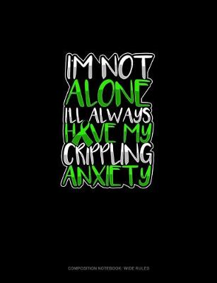 Book cover for I'm Not Alone I'll Always Have My Crippling Anxiety