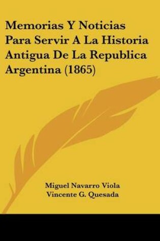 Cover of Memorias y Noticias Para Servir a la Historia Antigua de La Republica Argentina (1865)