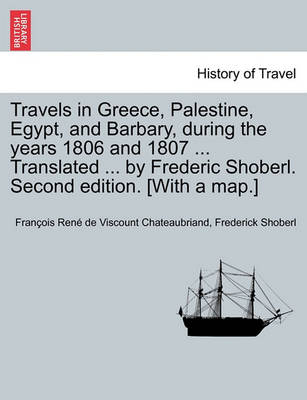 Book cover for Travels in Greece, Palestine, Egypt, and Barbary, During the Years 1806 and 1807 ... Translated ... by Frederic Shoberl. Second Edition. [With a Map.] Third Edition. Vol. I.