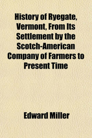 Cover of History of Ryegate, Vermont, from Its Settlement by the Scotch-American Company of Farmers to Present Time