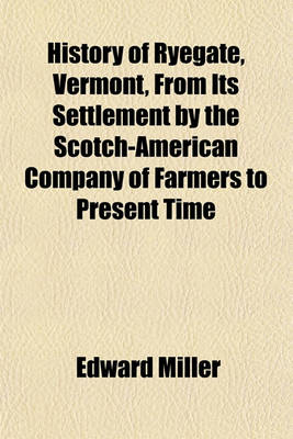 Book cover for History of Ryegate, Vermont, from Its Settlement by the Scotch-American Company of Farmers to Present Time