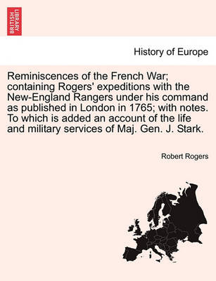 Book cover for Reminiscences of the French War; Containing Rogers' Expeditions with the New-England Rangers Under His Command as Published in London in 1765; With Notes. to Which Is Added an Account of the Life and Military Services of Maj. Gen. J. Stark.
