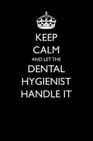 Cover of Keep Calm and Let the Dental Hygienist Handle It