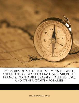 Book cover for Memoirs of Sir Elijah Impey, Knt ... with Anecdotes of Warren Hastings, Sir Philip Francis, Nathaniel Brassey Hallhed, Esq., and Other Contemporaries;