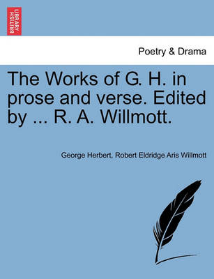 Book cover for The Works of G. H. in prose and verse. Edited by ... R. A. Willmott.