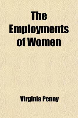 Book cover for The Employments of Women; A Cyclopaedia of Woman's Work