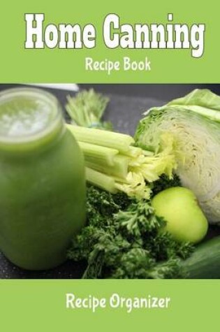 Cover of Home Canning Recipe Book Recipe Organizer