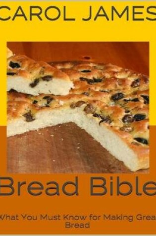 Cover of Bread Bible: What You Must Know for Making Great Bread