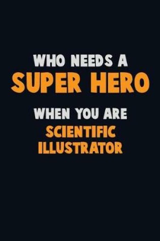 Cover of Who Need A SUPER HERO, When You Are Scientific Illustrator