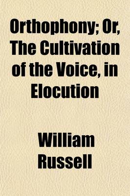 Book cover for Orthophony; Or, the Cultivation of the Voice, in Elocution. a Manual of Elementary Exercises, Adapted to Dr. Rush's Philosophy of the Human Voice, and the System of Vocal Culture Introduced by Mr. James E. Murdoch. Designed as an Introduction to Russell's