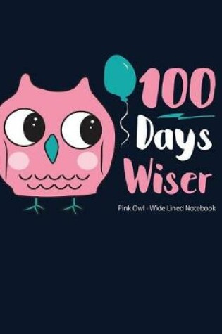 Cover of 100 Days Wiser Pink Owl Wide Lined Notebook