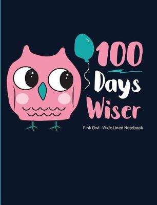 Book cover for 100 Days Wiser Pink Owl Wide Lined Notebook