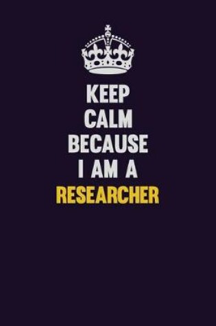 Cover of Keep Calm Because I Am A Researcher