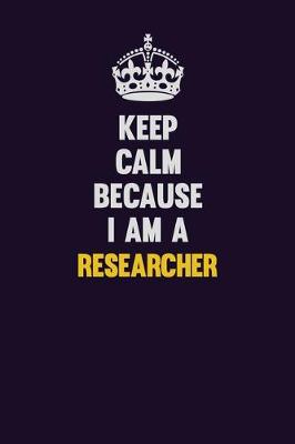 Book cover for Keep Calm Because I Am A Researcher