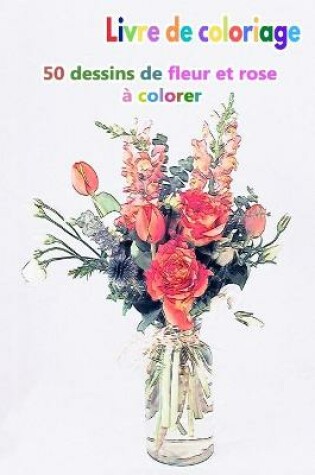 Cover of Livre de coloriage 50 dessins de fleur et rose à colorer