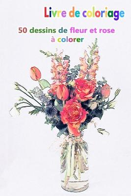 Book cover for Livre de coloriage 50 dessins de fleur et rose à colorer