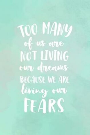 Cover of Too Many Of Us Are Not Living Our Dreams Because We Are Living Our Fears