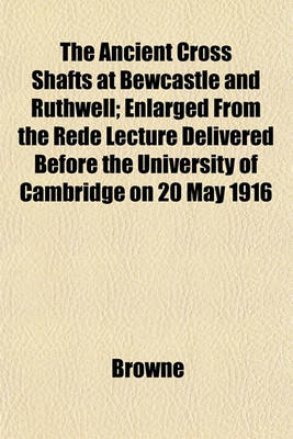 Book cover for The Ancient Cross Shafts at Bewcastle and Ruthwell; Enlarged from the Rede Lecture Delivered Before the University of Cambridge on 20 May 1916