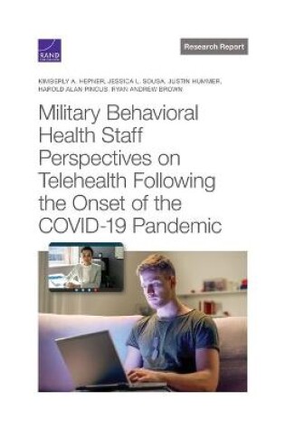 Cover of Military Behavioral Health Staff Perspectives on Telehealth Following the Onset of the Covid-19 Pandemic