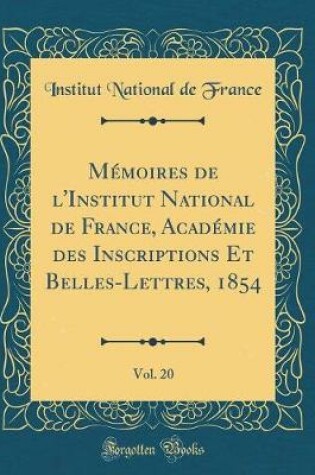 Cover of Memoires de l'Institut National de France, Academie Des Inscriptions Et Belles-Lettres, 1854, Vol. 20 (Classic Reprint)