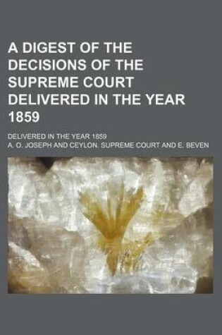 Cover of A Digest of the Decisions of the Supreme Court Delivered in the Year 1859; Delivered in the Year 1859