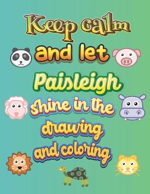 Book cover for keep calm and let Paisleigh shine in the drawing and coloring